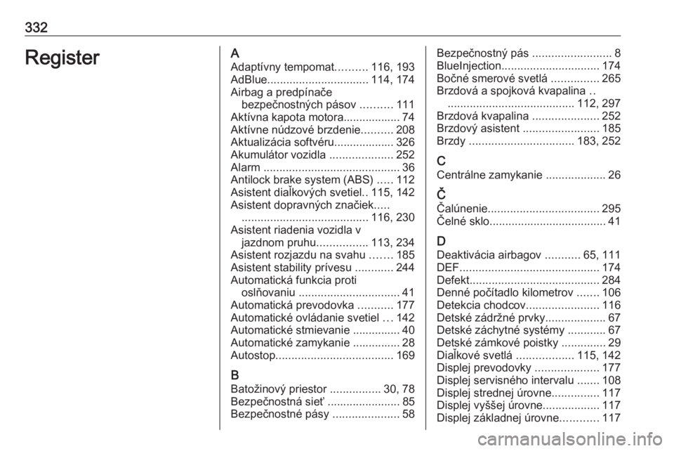 OPEL INSIGNIA BREAK 2019.5  Používateľská príručka (in Slovak) 332RegisterAAdaptívny tempomat ..........116, 193
AdBlue ................................ 114, 174
Airbag a predpínače bezpečnostných pásov  ..........111
Aktívna kapota motora.................