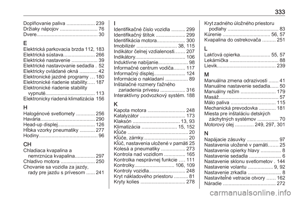 OPEL INSIGNIA BREAK 2019.5  Používateľská príručka (in Slovak) 333Doplňovanie paliva ....................239
Držiaky nápojov  ........................... 76
Dvere ............................................ 30
E Elektrická parkovacia brzda 112, 183
Elektrick