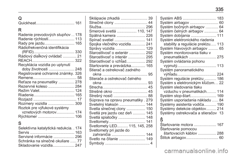 OPEL INSIGNIA BREAK 2019.5  Používateľská príručka (in Slovak) 335QQuickheat ................................... 161
R
Radenie prevodových stupňov  ..178
Radenie rýchlostí ........................113
Rady pre jazdu ........................... 165
Rádiofrekve