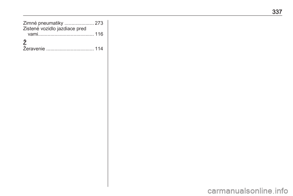 OPEL INSIGNIA BREAK 2019.5  Používateľská príručka (in Slovak) 337Zimné pneumatiky .....................273
Zistené vozidlo jazdiace pred vami......................................... 116
Ž
Žeravenie ................................... 114 