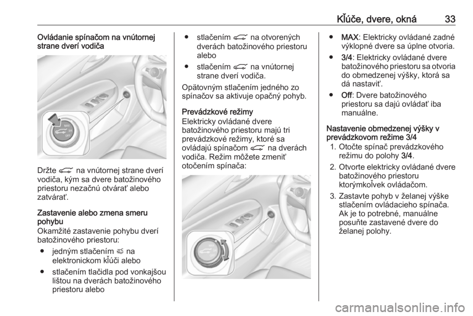 OPEL INSIGNIA BREAK 2019.5  Používateľská príručka (in Slovak) Kľúče, dvere, okná33Ovládanie spínačom na vnútornej
strane dverí vodiča
Držte  C na vnútornej strane dverí
vodiča, kým sa dvere batožinového
priestoru nezačnú otvárať alebo
zatvá