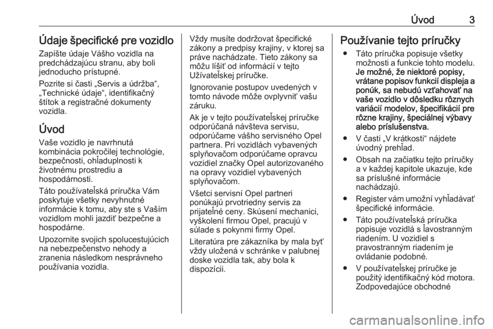 OPEL INSIGNIA BREAK 2019.5  Používateľská príručka (in Slovak) Úvod3Údaje špecifické pre vozidloZapíšte údaje Vášho vozidla na
predchádzajúcu stranu, aby boli
jednoducho prístupné.
Pozrite si časti „Servis a údržba“, „Technické údaje“, i