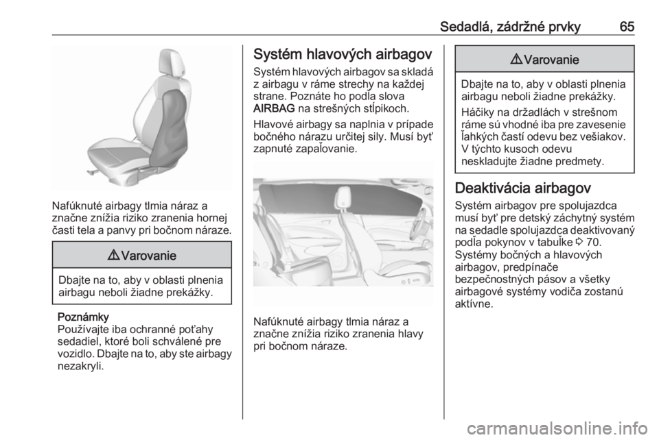 OPEL INSIGNIA BREAK 2019.5  Používateľská príručka (in Slovak) Sedadlá, zádržné prvky65
Nafúknuté airbagy tlmia náraz a
značne znížia riziko zranenia hornej
časti tela a panvy pri bočnom náraze.
9 Varovanie
Dbajte na to, aby v oblasti plnenia
airbagu