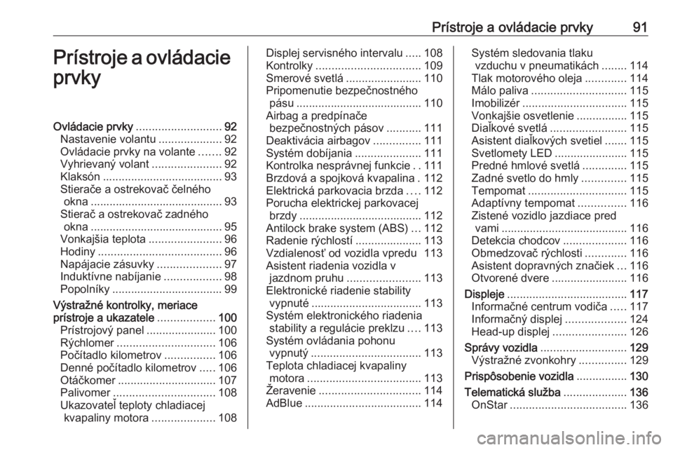 OPEL INSIGNIA BREAK 2019.5  Používateľská príručka (in Slovak) Prístroje a ovládacie prvky91Prístroje a ovládacieprvkyOvládacie prvky ........................... 92
Nastavenie volantu ....................92
Ovládacie prvky na volante .......92
Vyhrievaný v