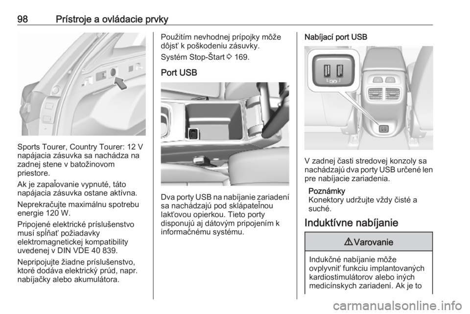 OPEL INSIGNIA BREAK 2019.5  Používateľská príručka (in Slovak) 98Prístroje a ovládacie prvky
Sports Tourer, Country Tourer: 12 V
napájacia zásuvka sa nachádza na zadnej stene v batožinovom
priestore.
Ak je zapaľovanie vypnuté, táto
napájacia zásuvka os