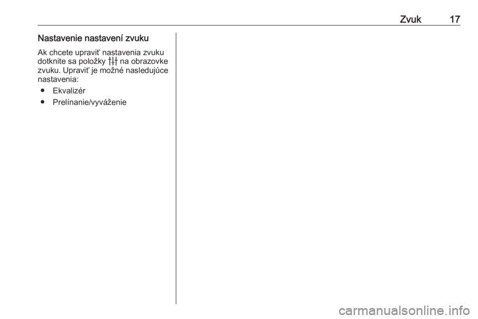 OPEL INSIGNIA BREAK 2020  Návod na obsluhu informačného systému (in Slovak) Zvuk17Nastavenie nastavení zvukuAk chcete upraviť nastavenia zvuku
dotknite sa položky  b na obrazovke
zvuku. Upraviť je možné nasledujúce
nastavenia:
● Ekvalizér
● Prelínanie/vyváženie