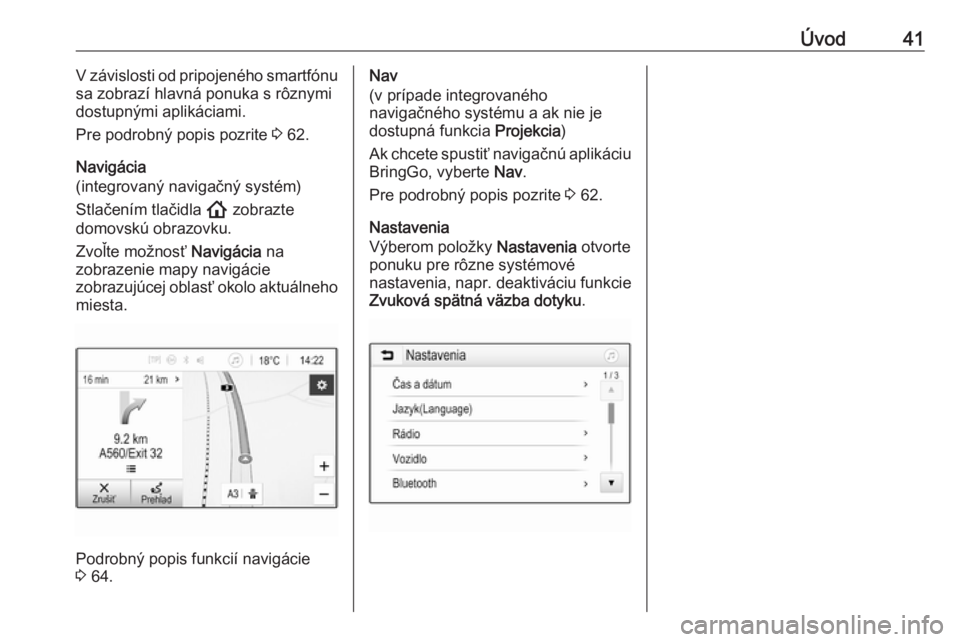 OPEL INSIGNIA BREAK 2020  Návod na obsluhu informačného systému (in Slovak) Úvod41V závislosti od pripojeného smartfónu
sa zobrazí hlavná ponuka s rôznymi
dostupnými aplikáciami.
Pre podrobný popis pozrite  3 62.
Navigácia
(integrovaný navigačný systém)
Stlače