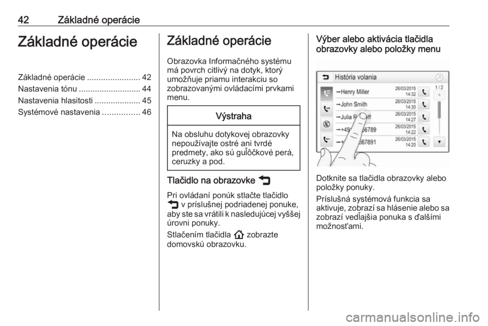 OPEL INSIGNIA BREAK 2020  Návod na obsluhu informačného systému (in Slovak) 42Základné operácieZákladné operácieZákladné operácie.......................42
Nastavenia tónu ........................... 44
Nastavenia hlasitosti ....................45
Systémové nastave