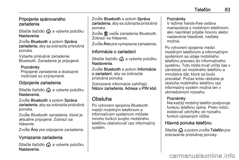 OPEL INSIGNIA BREAK 2020  Návod na obsluhu informačného systému (in Slovak) Telefón83Pripojenie spárovaného
zariadenia
Stlačte tlačidlo  ! a vyberte položku
Nastavenia .
Zvoľte  Bluetooth  a potom Správa
zariadenia , aby sa zobrazila príslušná
ponuka.
Vyberte prís