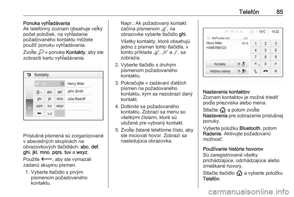 OPEL INSIGNIA BREAK 2020  Návod na obsluhu informačného systému (in Slovak) Telefón85Ponuka vyhľadávania
Ak telefónny zoznam obsahuje veľký
počet položiek, na vyhľadanie
požadovaného kontaktu môžete
použiť ponuku vyhľadávania.
Zvoľte  * v ponuke  Kontakty, a