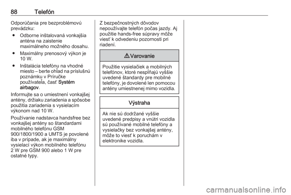 OPEL INSIGNIA BREAK 2020  Návod na obsluhu informačného systému (in Slovak) 88TelefónOdporúčania pre bezproblémovú
prevádzku:
● Odborne inštalovaná vonkajšia anténa na zaistenie
maximálneho možného dosahu.
● Maximálny prenosový výkon je 10 W.
● Inštalá