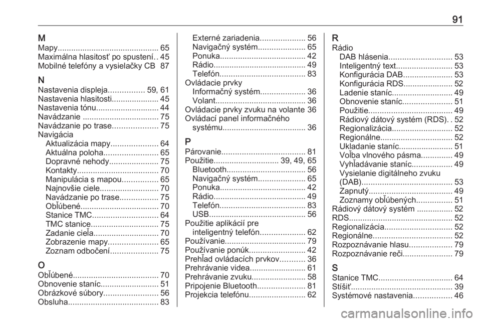 OPEL INSIGNIA BREAK 2020  Návod na obsluhu informačného systému (in Slovak) 91MMapy ............................................. 65
Maximálna hlasitosť po spustení ..45
Mobilné telefóny a vysielačky CB  87
N Nastavenia displeja ................59, 61
Nastavenia hlasito