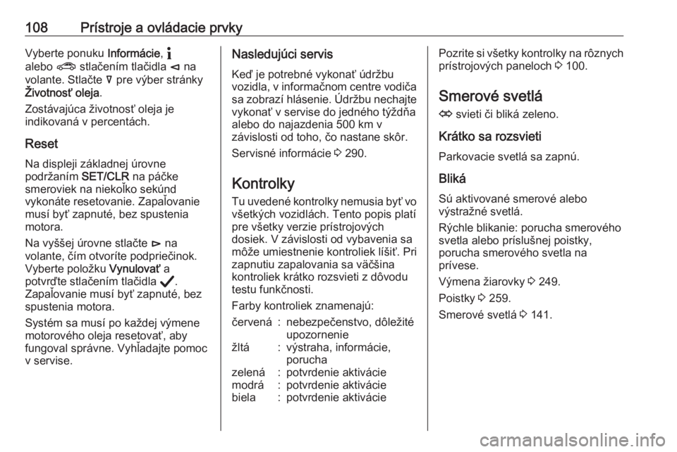 OPEL INSIGNIA BREAK 2020  Používateľská príručka (in Slovak) 108Prístroje a ovládacie prvkyVyberte ponuku Informácie, "
alebo  ? stlačením tlačidla  è na
volante. Stlačte  å pre výber stránky
Životnosť oleja .
Zostávajúca životnosť oleja je