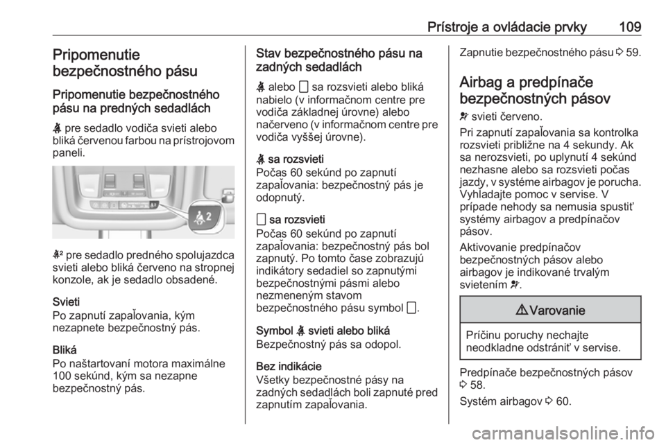 OPEL INSIGNIA BREAK 2020  Používateľská príručka (in Slovak) Prístroje a ovládacie prvky109Pripomenutie
bezpečnostného pásu
Pripomenutie bezpečnostného
pásu na predných sedadlách
X  pre sedadlo vodiča svieti alebo
bliká červenou farbou na prístroj