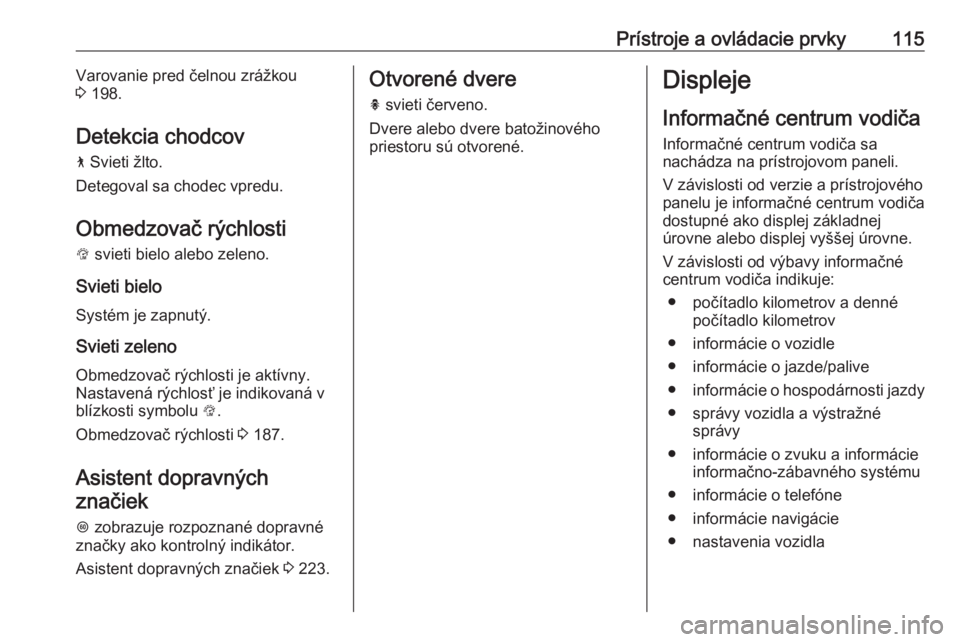 OPEL INSIGNIA BREAK 2020  Používateľská príručka (in Slovak) Prístroje a ovládacie prvky115Varovanie pred čelnou zrážkou
3  198.
Detekcia chodcov
7  Svieti žlto.
Detegoval sa chodec vpredu.
Obmedzovač rýchlosti
L  svieti bielo alebo zeleno.
Svieti bielo