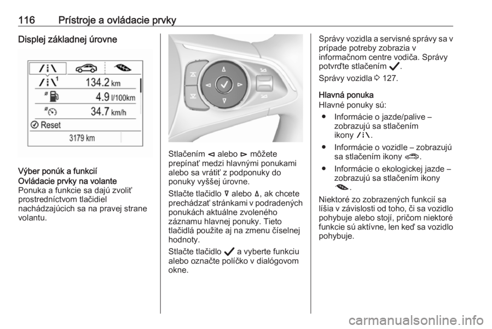 OPEL INSIGNIA BREAK 2020  Používateľská príručka (in Slovak) 116Prístroje a ovládacie prvkyDisplej základnej úrovne
Výber ponúk a funkcií
Ovládacie prvky na volante
Ponuka a funkcie sa dajú zvoliť
prostredníctvom tlačidiel
nachádzajúcich sa na pra