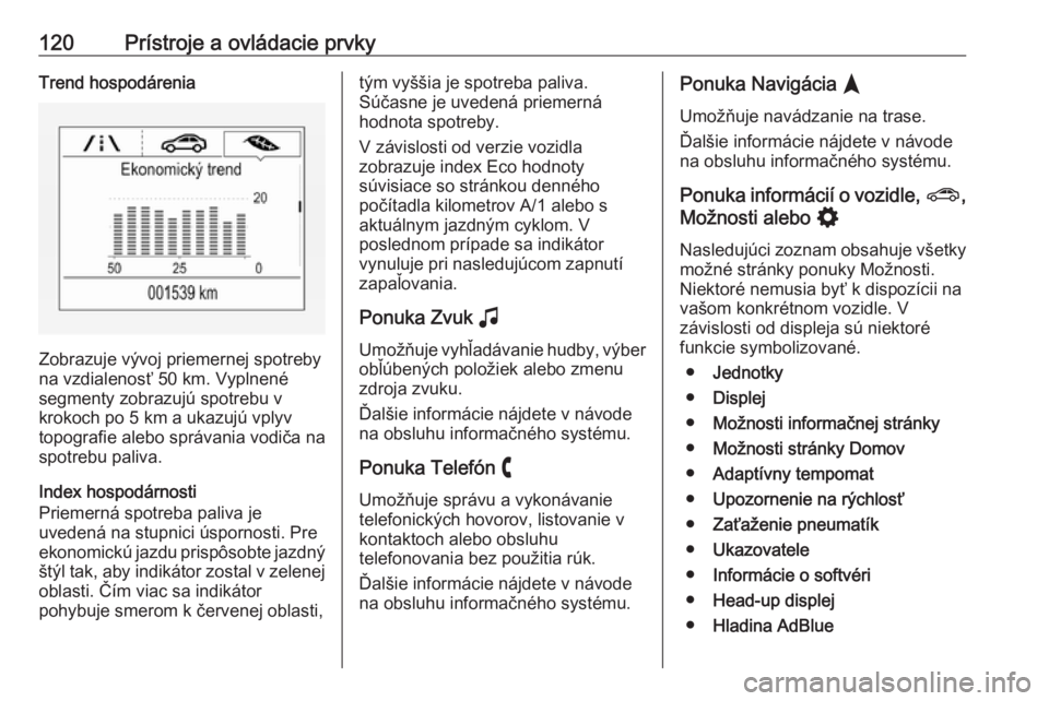 OPEL INSIGNIA BREAK 2020  Používateľská príručka (in Slovak) 120Prístroje a ovládacie prvkyTrend hospodárenia
Zobrazuje vývoj priemernej spotreby
na vzdialenosť 50 km. Vyplnené segmenty zobrazujú spotrebu v
krokoch po 5 km a ukazujú vplyv
topografie ale