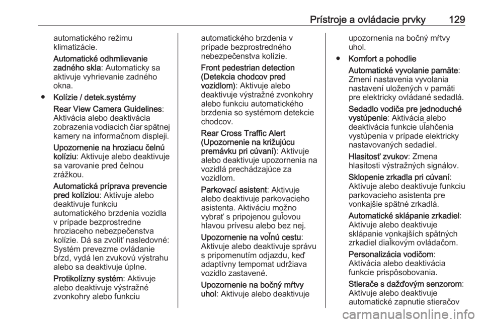 OPEL INSIGNIA BREAK 2020  Používateľská príručka (in Slovak) Prístroje a ovládacie prvky129automatického režimu
klimatizácie.
Automatické odhmlievanie
zadného skla : Automaticky sa
aktivuje vyhrievanie zadného
okna.
● Kolízie / detek.systémy
Rear Vi