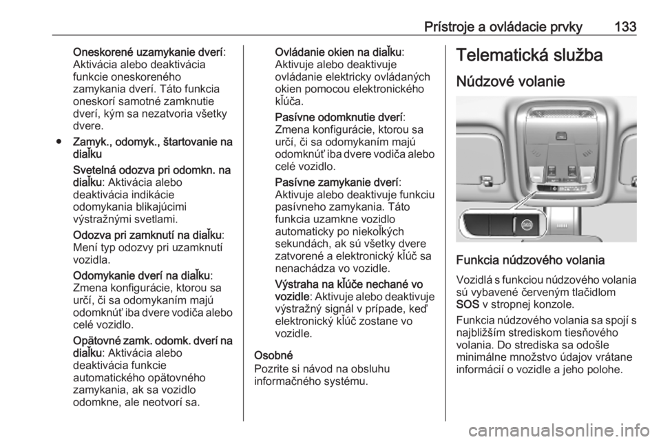 OPEL INSIGNIA BREAK 2020  Používateľská príručka (in Slovak) Prístroje a ovládacie prvky133Oneskorené uzamykanie dverí:
Aktivácia alebo deaktivácia
funkcie oneskoreného
zamykania dverí. Táto funkcia
oneskorí samotné zamknutie
dverí, kým sa nezatvor