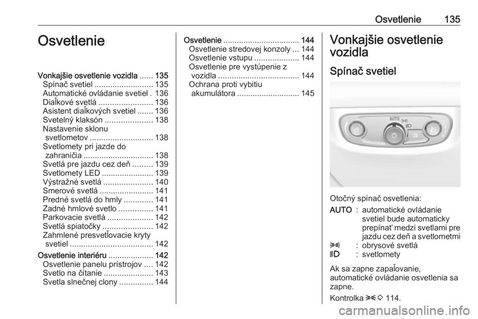 OPEL INSIGNIA BREAK 2020  Používateľská príručka (in Slovak) Osvetlenie135OsvetlenieVonkajšie osvetlenie vozidla......135
Spínač svetiel .......................... 135
Automatické ovládanie svetiel . 136
Diaľkové svetlá ........................ 136
Asis