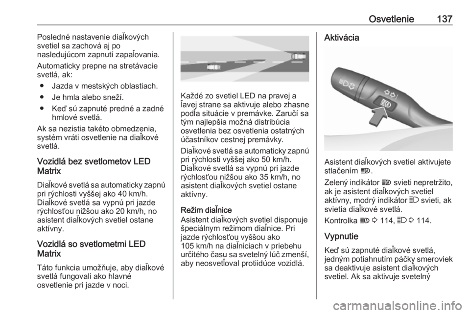 OPEL INSIGNIA BREAK 2020  Používateľská príručka (in Slovak) Osvetlenie137Posledné nastavenie diaľkových
svetiel sa zachová aj po
nasledujúcom zapnutí zapaľovania.
Automaticky prepne na stretávacie
svetlá, ak:
● Jazda v mestských oblastiach.
● Je 