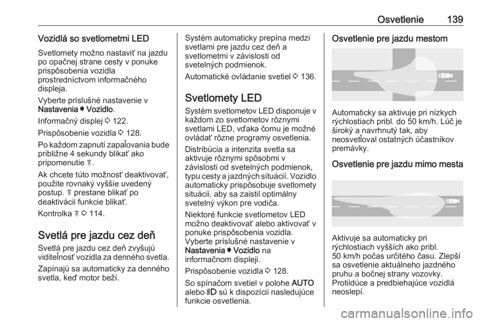 OPEL INSIGNIA BREAK 2020  Používateľská príručka (in Slovak) Osvetlenie139Vozidlá so svetlometmi LEDSvetlomety možno nastaviť na jazdu
po opačnej strane cesty v ponuke
prispôsobenia vozidla
prostredníctvom informačného
displeja.
Vyberte príslušné nas