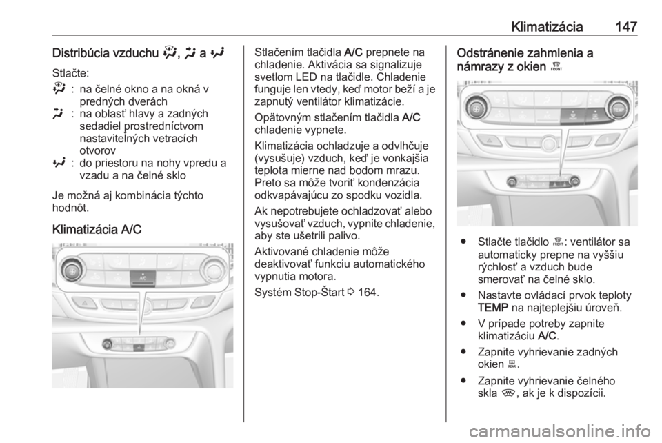 OPEL INSIGNIA BREAK 2020  Používateľská príručka (in Slovak) Klimatizácia147Distribúcia vzduchu ", x  a  y
Stlačte:":na čelné okno a na okná v
predných dveráchx:na oblasť hlavy a zadných
sedadiel prostredníctvom
nastaviteľných vetracích
ot