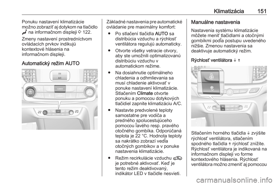 OPEL INSIGNIA BREAK 2020  Používateľská príručka (in Slovak) Klimatizácia151Ponuku nastavení klimatizácie
možno zobraziť aj dotykom na tlačidlo
g  na informačnom displeji  3 122.
Zmeny nastavení prostredníctvom
ovládacích prvkov indikujú
kontextové