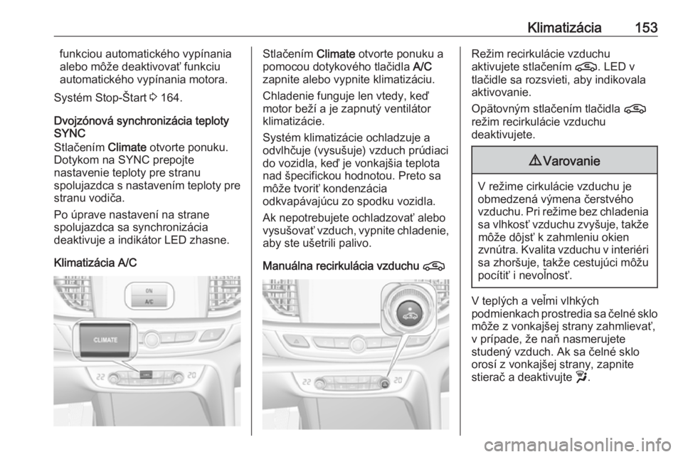 OPEL INSIGNIA BREAK 2020  Používateľská príručka (in Slovak) Klimatizácia153funkciou automatického vypínania
alebo môže deaktivovať funkciu
automatického vypínania motora.
Systém Stop-Štart  3 164.
Dvojzónová synchronizácia teploty
SYNC
Stlačením