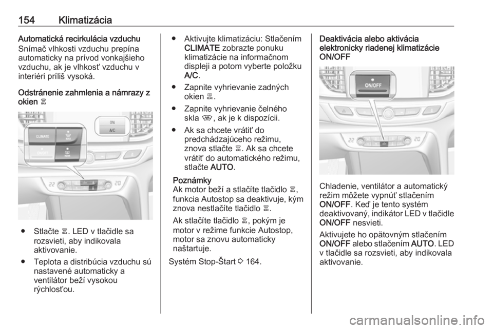 OPEL INSIGNIA BREAK 2020  Používateľská príručka (in Slovak) 154KlimatizáciaAutomatická recirkulácia vzduchuSnímač vlhkosti vzduchu prepína automaticky na prívod vonkajšieho
vzduchu, ak je vlhkosť vzduchu v
interiéri príliš vysoká.
Odstránenie zah