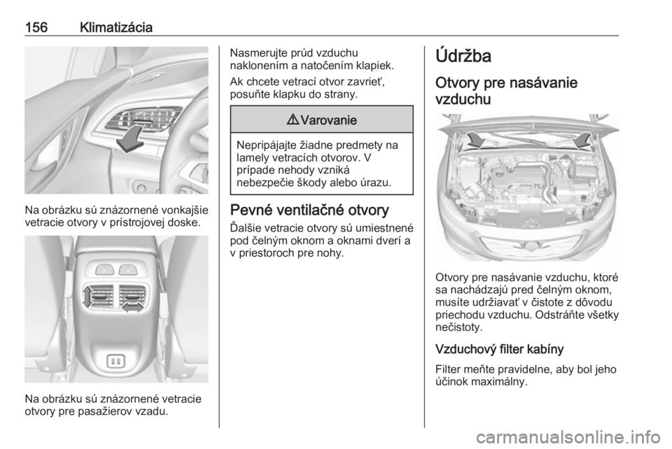 OPEL INSIGNIA BREAK 2020  Používateľská príručka (in Slovak) 156Klimatizácia
Na obrázku sú znázornené vonkajšievetracie otvory v prístrojovej doske.
Na obrázku sú znázornené vetracie
otvory pre pasažierov vzadu.
Nasmerujte prúd vzduchu
naklonením 