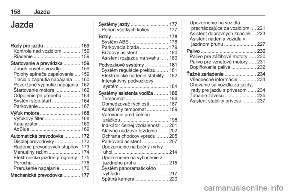 OPEL INSIGNIA BREAK 2020  Používateľská príručka (in Slovak) 158JazdaJazdaRady pre jazdu........................... 159
Kontrola nad vozidlom .............159
Riadenie .................................. 159
Startovanie a prevádzka ............159
Zábeh novéh
