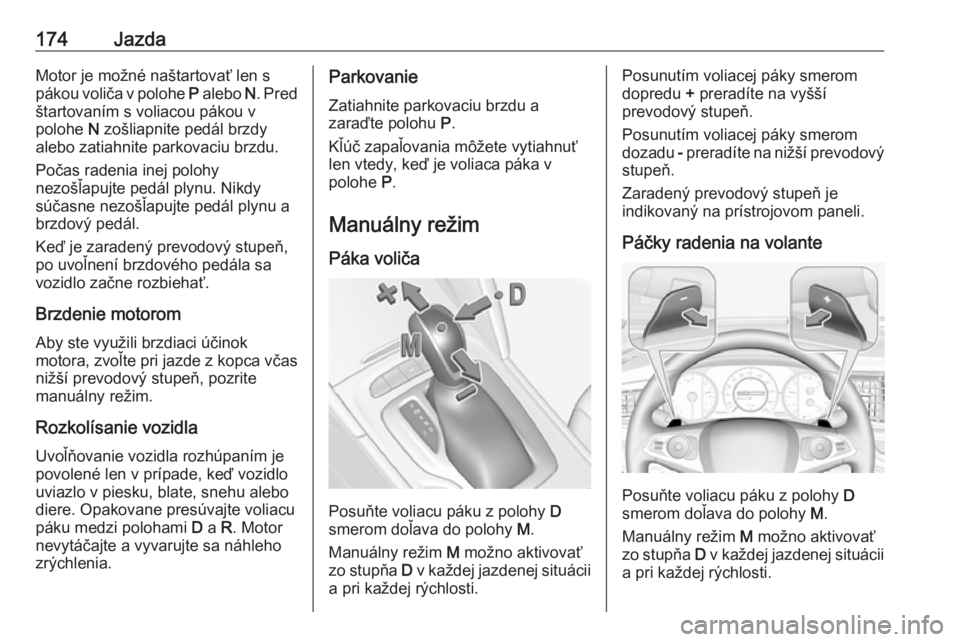OPEL INSIGNIA BREAK 2020  Používateľská príručka (in Slovak) 174JazdaMotor je možné naštartovať len s
pákou voliča v polohe  P alebo  N. Pred
štartovaním s voliacou pákou v
polohe  N zošliapnite pedál brzdy
alebo zatiahnite parkovaciu brzdu.
Počas r