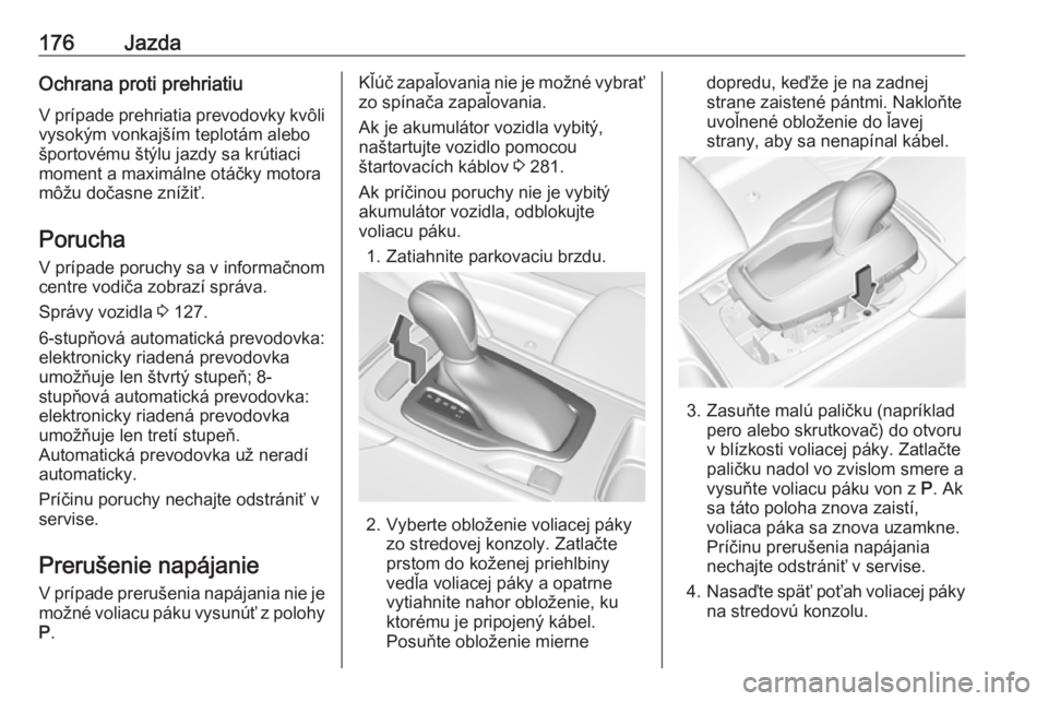 OPEL INSIGNIA BREAK 2020  Používateľská príručka (in Slovak) 176JazdaOchrana proti prehriatiuV prípade prehriatia prevodovky kvôli
vysokým vonkajším teplotám alebo
športovému štýlu jazdy sa krútiaci
moment a maximálne otáčky motora
môžu dočasne