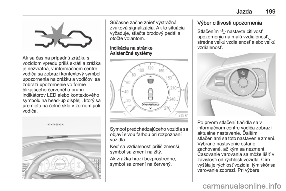 OPEL INSIGNIA BREAK 2020  Používateľská príručka (in Slovak) Jazda199
Ak sa čas na prípadnú zrážku s
vozidlom vpredu príliš skráti a zrážka je nezvratná, v informačnom centre
vodiča sa zobrazí kontextový symbol
upozornenia na zrážku a vodičovi