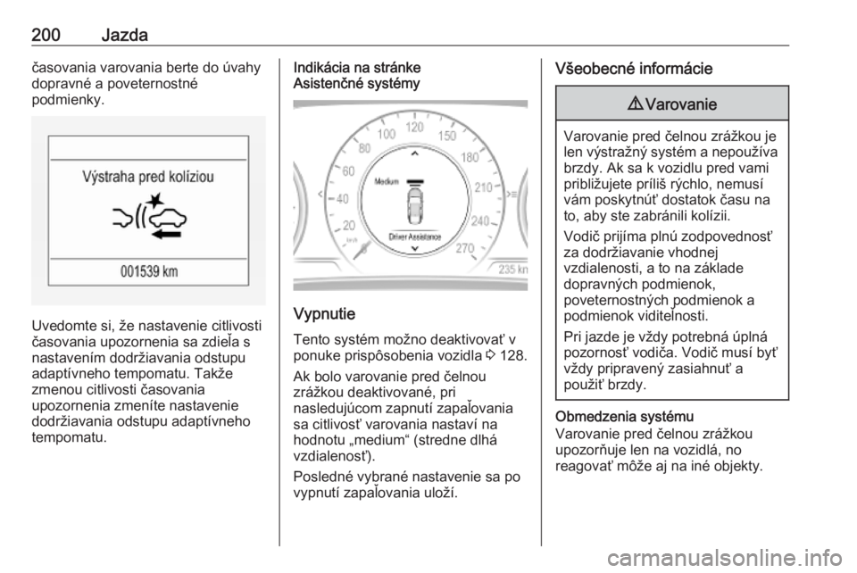 OPEL INSIGNIA BREAK 2020  Používateľská príručka (in Slovak) 200Jazdačasovania varovania berte do úvahy
dopravné a poveternostné
podmienky.
Uvedomte si, že nastavenie citlivosti
časovania upozornenia sa zdieľa s
nastavením dodržiavania odstupu
adaptív