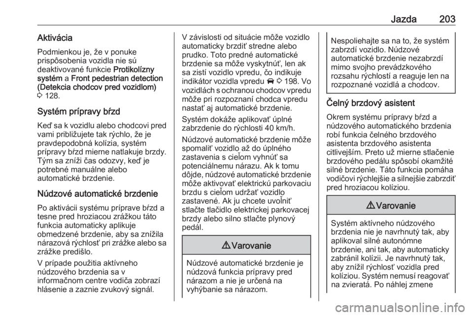 OPEL INSIGNIA BREAK 2020  Používateľská príručka (in Slovak) Jazda203AktiváciaPodmienkou je, že v ponuke
prispôsobenia vozidla nie sú
deaktivované funkcie  Protikolízny
systém  a Front pedestrian detection
(Detekcia chodcov pred vozidlom)
3  128.
Systém