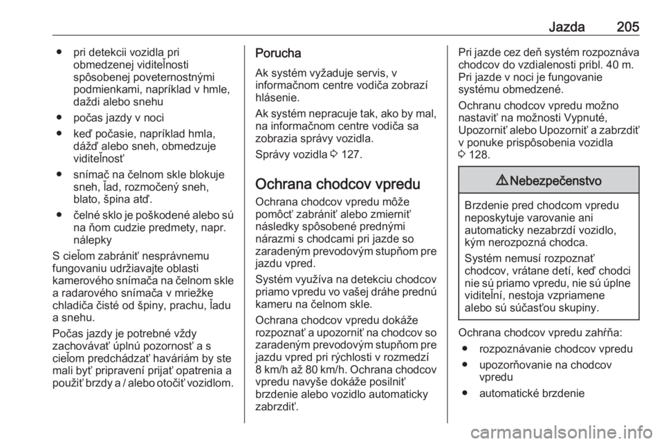 OPEL INSIGNIA BREAK 2020  Používateľská príručka (in Slovak) Jazda205● pri detekcii vozidla priobmedzenej viditeľnosti
spôsobenej poveternostnými
podmienkami, napríklad v hmle,
daždi alebo snehu
● počas jazdy v noci
● keď počasie, napríklad hmla,