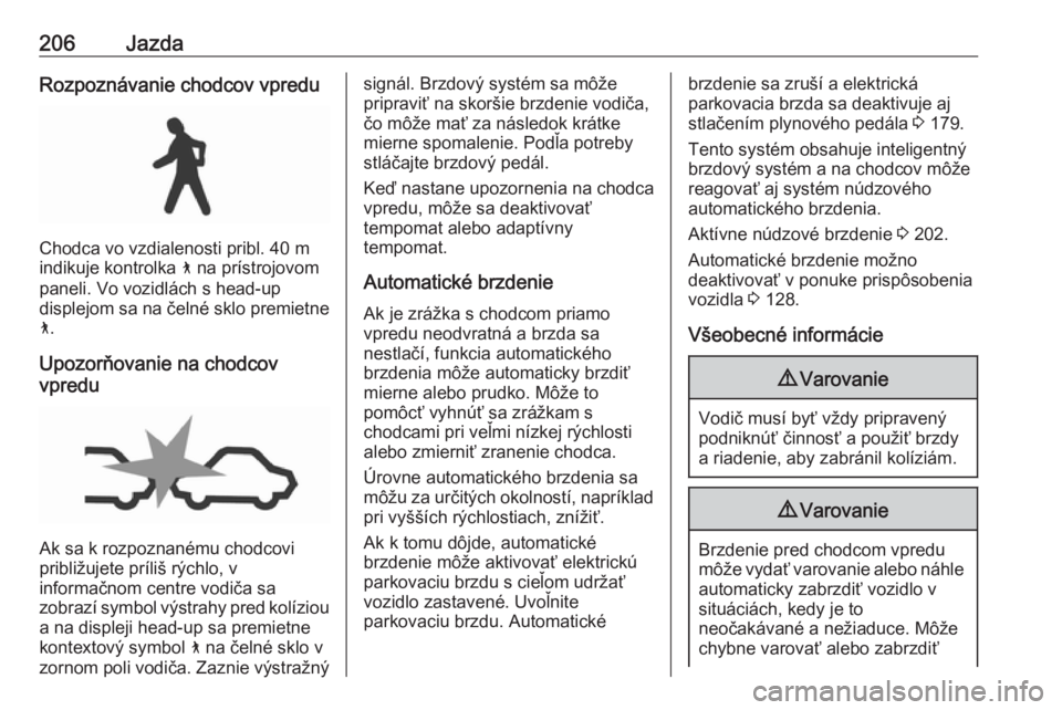 OPEL INSIGNIA BREAK 2020  Používateľská príručka (in Slovak) 206JazdaRozpoznávanie chodcov vpredu
Chodca vo vzdialenosti pribl. 40 m
indikuje kontrolka  7 na prístrojovom
paneli. Vo vozidlách s head-up
displejom sa na čelné sklo premietne 7 .
Upozorňovani