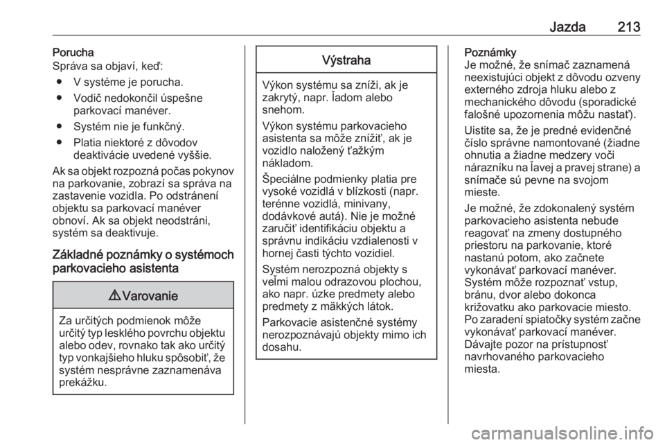 OPEL INSIGNIA BREAK 2020  Používateľská príručka (in Slovak) Jazda213Porucha
Správa sa objaví, keď:
● V systéme je porucha.
● Vodič nedokončil úspešne parkovací manéver.
● Systém nie je funkčný.
● Platia niektoré z dôvodov deaktivácie uv