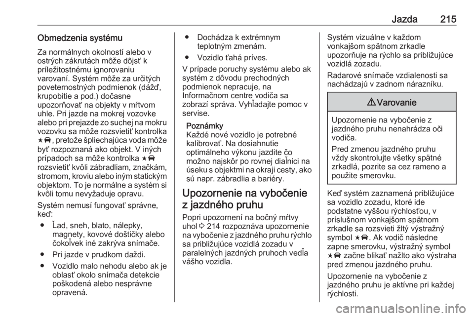 OPEL INSIGNIA BREAK 2020  Používateľská príručka (in Slovak) Jazda215Obmedzenia systémuZa normálnych okolností alebo v
ostrých zákrutách môže dôjsť k
príležitostnému ignorovaniu
varovaní. Systém môže za určitých
poveternostných podmienok (d�