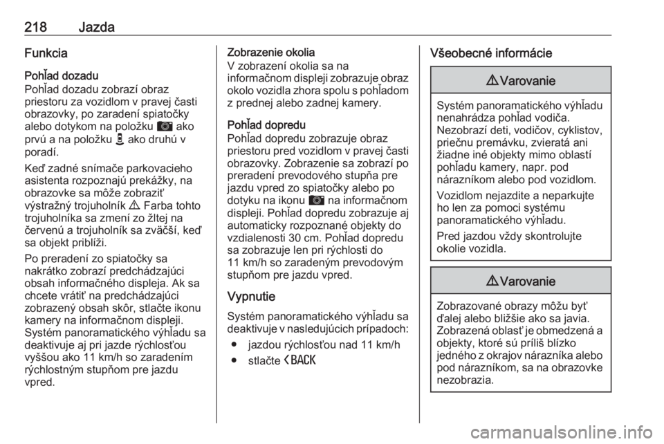OPEL INSIGNIA BREAK 2020  Používateľská príručka (in Slovak) 218JazdaFunkcia
Pohľad dozadu
Pohľad dozadu zobrazí obraz
priestoru za vozidlom v pravej časti
obrazovky, po zaradení spiatočky
alebo dotykom na položku  d ako
prvú a na položku  e ako druhú