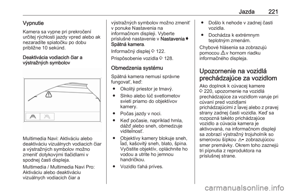 OPEL INSIGNIA BREAK 2020  Používateľská príručka (in Slovak) Jazda221VypnutieKamera sa vypne pri prekročení
určitej rýchlosti jazdy vpred alebo ak
nezaradíte spiatočku po dobu
približne 10 sekúnd.
Deaktivácia vodiacich čiar a
výstražných symbolov
M