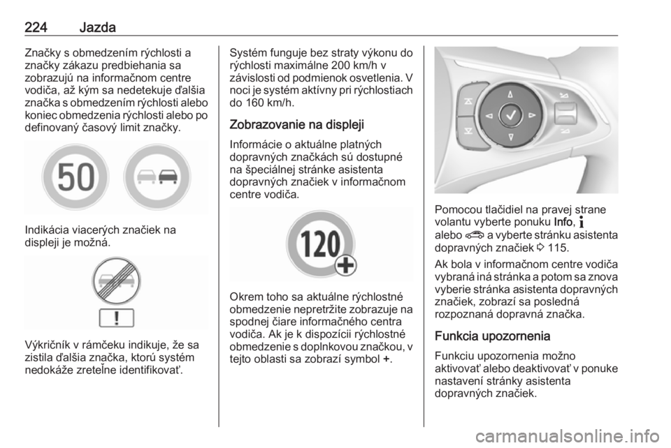 OPEL INSIGNIA BREAK 2020  Používateľská príručka (in Slovak) 224JazdaZnačky s obmedzením rýchlosti a
značky zákazu predbiehania sa
zobrazujú na informačnom centre
vodiča, až kým sa nedetekuje ďalšia
značka s obmedzením rýchlosti alebo koniec obme