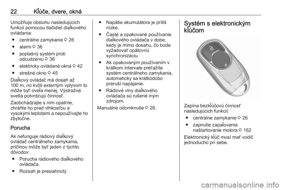 OPEL INSIGNIA BREAK 2020  Používateľská príručka (in Slovak) 22Kľúče, dvere, oknáUmožňuje obsluhu nasledujúcich
funkcií pomocou tlačidiel diaľkového
ovládania:
● centrálne zamykanie  3 26
● alarm  3 36
● poplašný systém proti odcudzeniu  3