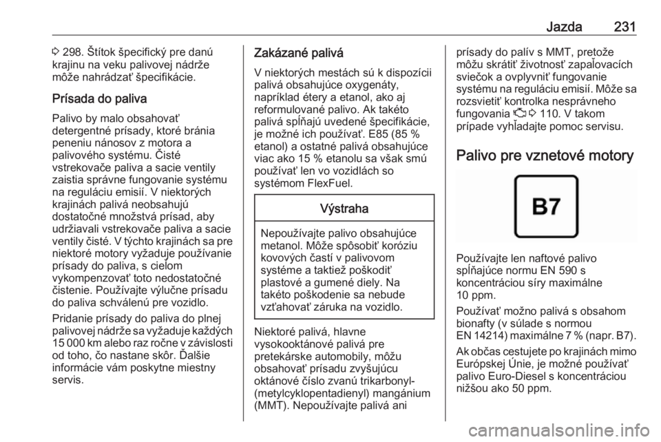 OPEL INSIGNIA BREAK 2020  Používateľská príručka (in Slovak) Jazda2313 298. Štítok špecifický pre danú
krajinu na veku palivovej nádrže
môže nahrádzať špecifikácie.
Prísada do paliva
Palivo by malo obsahovať
detergentné prísady, ktoré bránia
