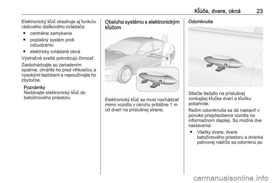 OPEL INSIGNIA BREAK 2020  Používateľská príručka (in Slovak) Kľúče, dvere, okná23Elektronický kľúč obsahuje aj funkciu
rádiového diaľkového ovládača:
● centrálne zamykanie
● poplašný systém proti odcudzeniu
● elektricky ovládané okná
