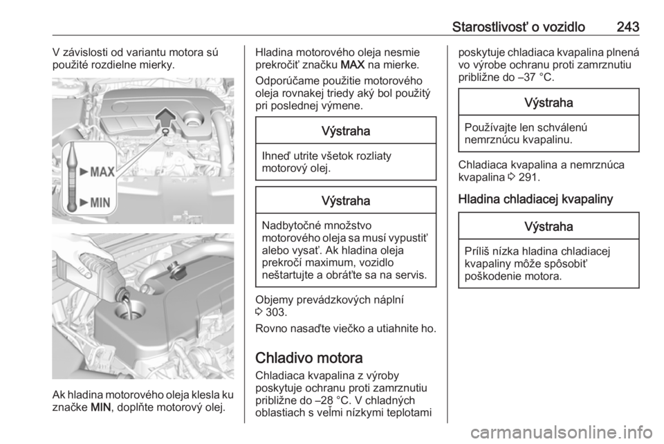 OPEL INSIGNIA BREAK 2020  Používateľská príručka (in Slovak) Starostlivosť o vozidlo243V závislosti od variantu motora sú
použité rozdielne mierky.
Ak hladina motorového oleja klesla ku značke  MIN, doplňte motorový olej.
Hladina motorového oleja nesm
