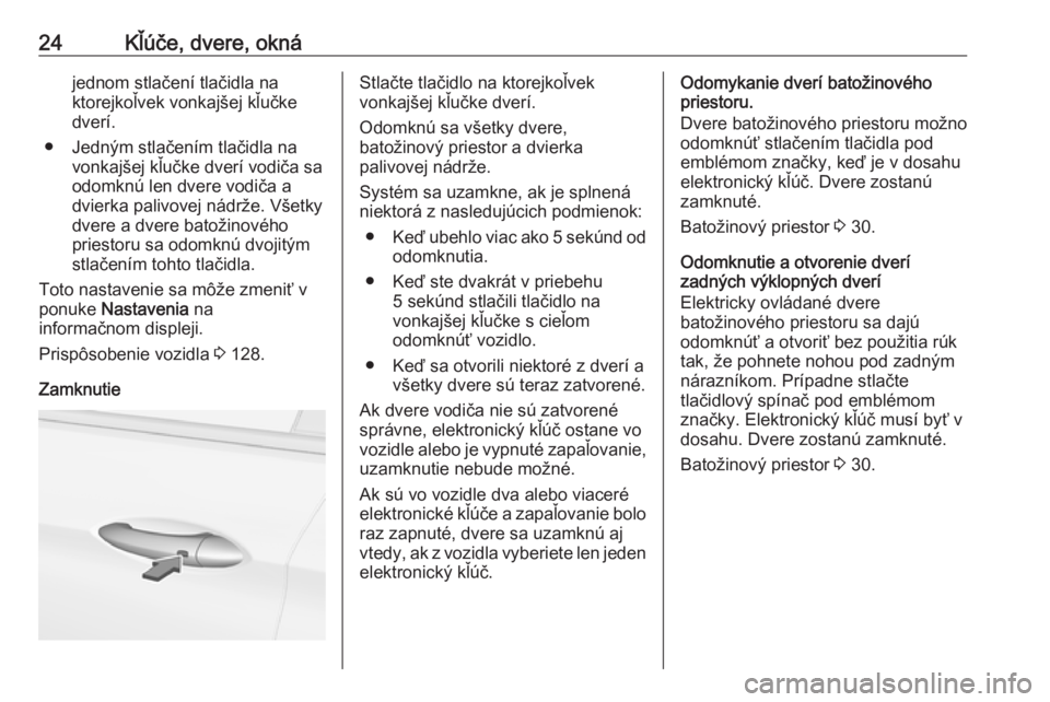 OPEL INSIGNIA BREAK 2020  Používateľská príručka (in Slovak) 24Kľúče, dvere, oknájednom stlačení tlačidla na
ktorejkoľvek vonkajšej kľučke
dverí.
● Jedným stlačením tlačidla na vonkajšej kľučke dverí vodiča sa
odomknú len dvere vodiča a