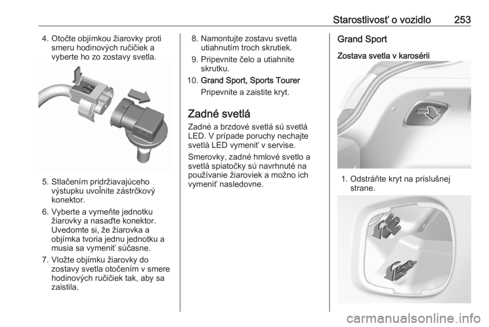 OPEL INSIGNIA BREAK 2020  Používateľská príručka (in Slovak) Starostlivosť o vozidlo2534. Otočte objímkou žiarovky protismeru hodinových ručičiek avyberte ho zo zostavy svetla.
5. Stlačením pridržiavajúceho výstupku uvoľnite zástrčkový
konektor.